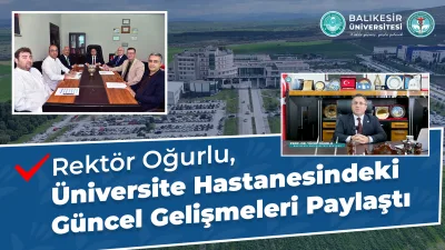 Balıkesir Üniversitesi Rektörü Prof. Dr. Yücel Oğurlu, Balıkesir Üniversitesi Hastanesinde